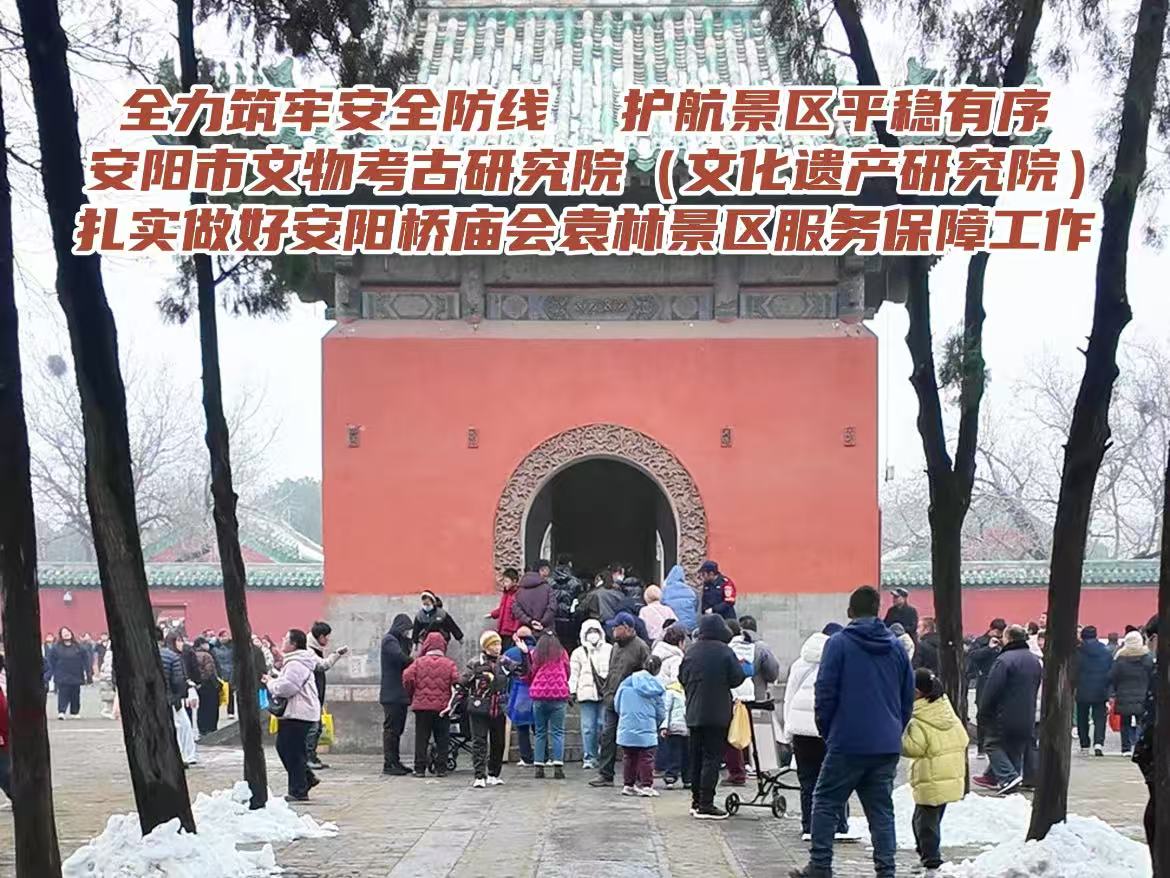 全力筑牢安全防线 护航景区平稳有序 安阳市文物考古研究院（文化遗产研究院） 扎实做好安阳桥庙会袁林景区服务保障工作